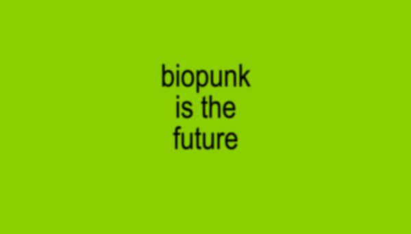 Biopunk is the future